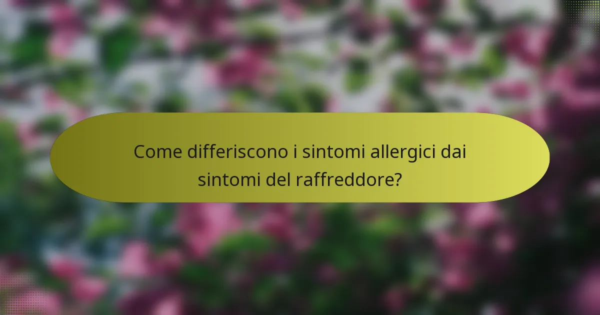 Come differiscono i sintomi allergici dai sintomi del raffreddore?