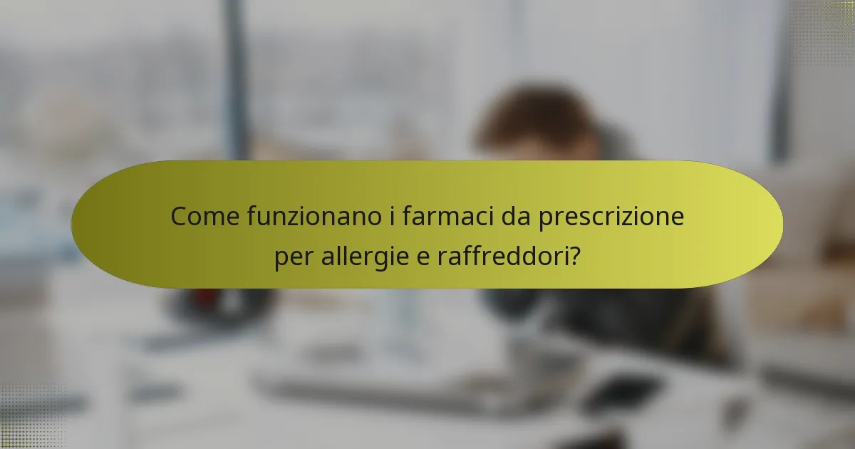 Come funzionano i farmaci da prescrizione per allergie e raffreddori?