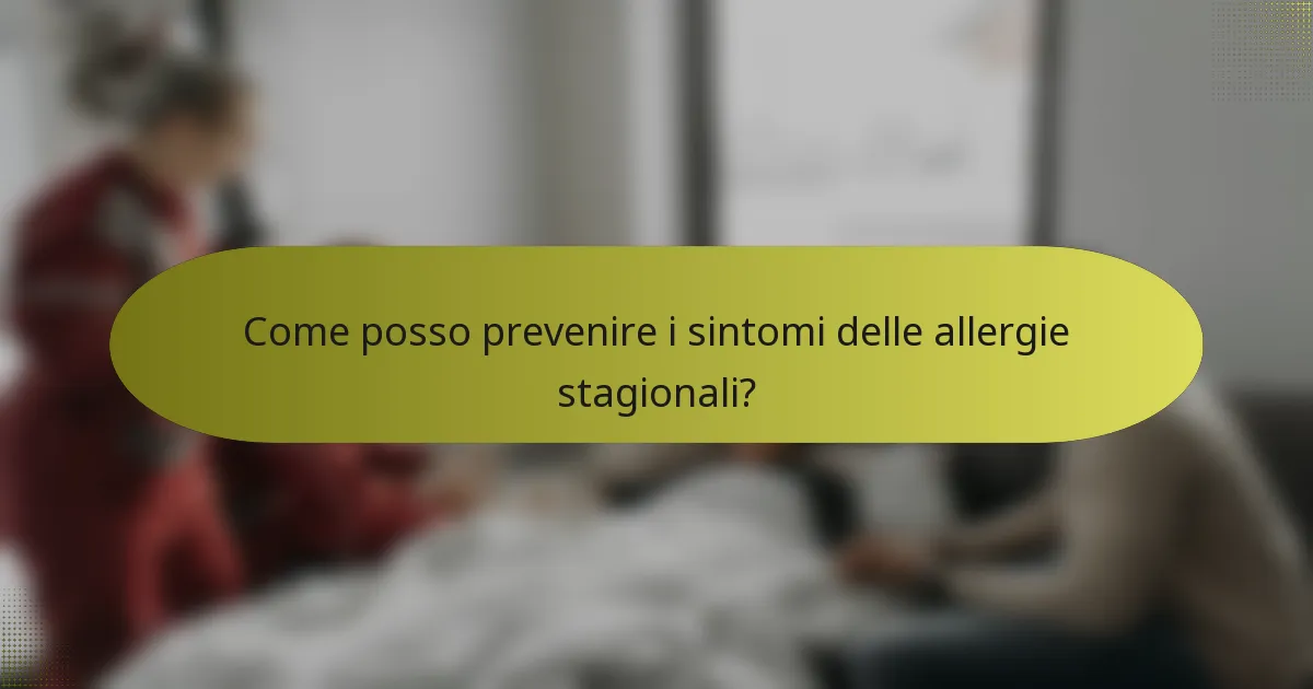 Come posso prevenire i sintomi delle allergie stagionali?