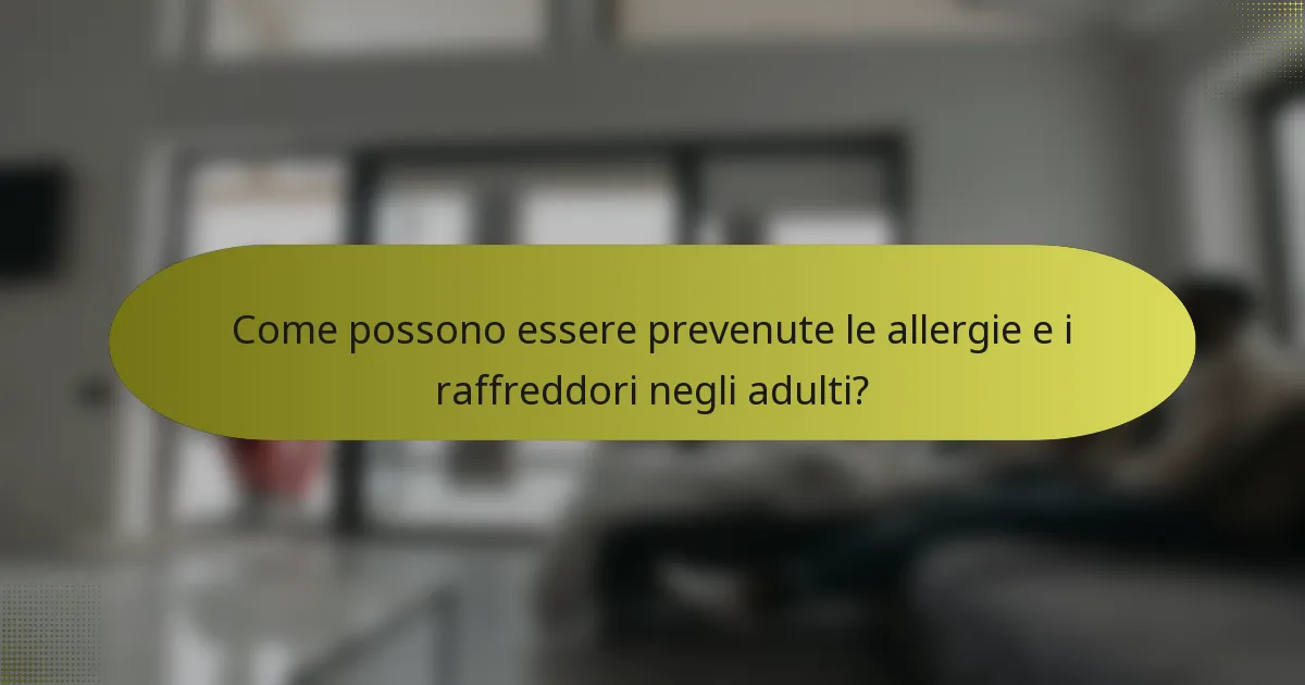 Come possono essere prevenute le allergie e i raffreddori negli adulti?