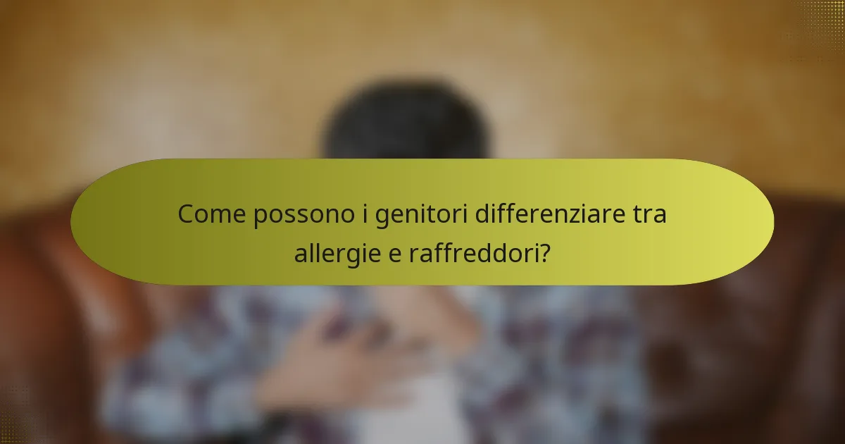 Come possono i genitori differenziare tra allergie e raffreddori?