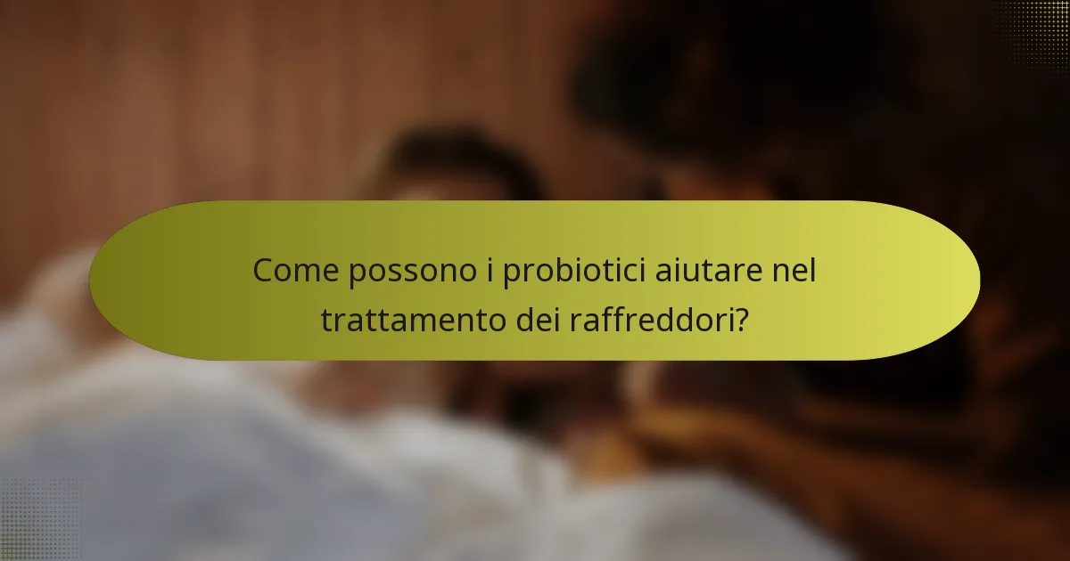 Come possono i probiotici aiutare nel trattamento dei raffreddori?