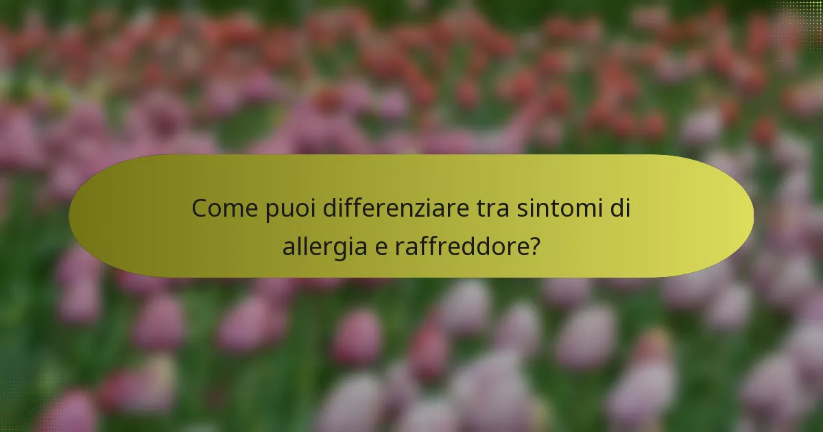 Come puoi differenziare tra sintomi di allergia e raffreddore?