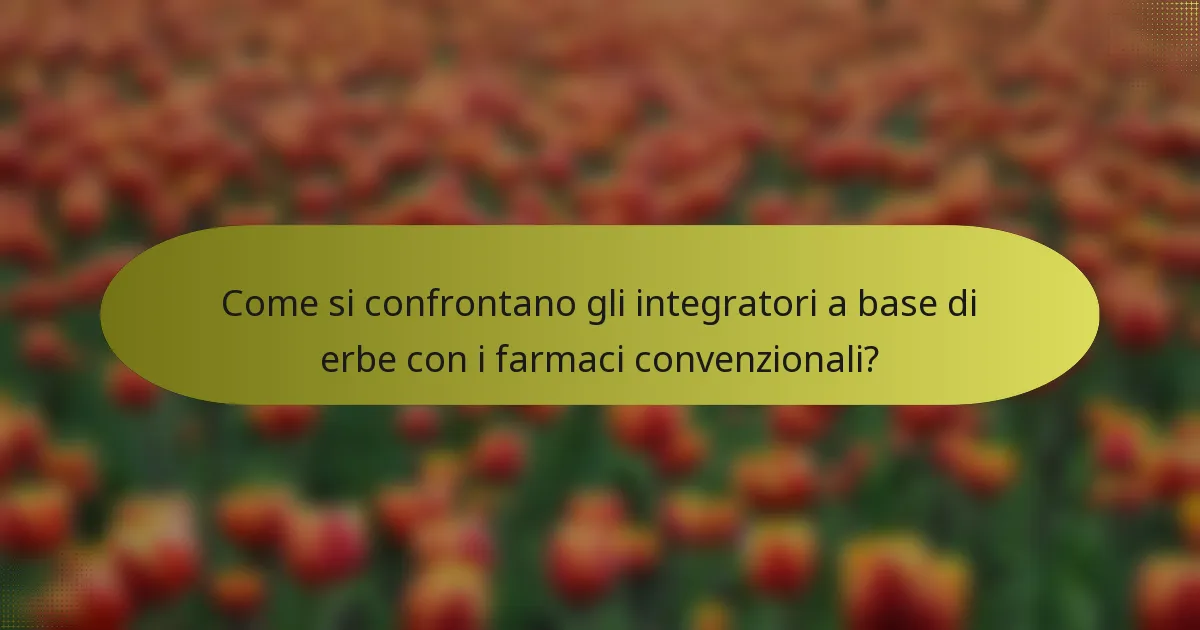 Come si confrontano gli integratori a base di erbe con i farmaci convenzionali?