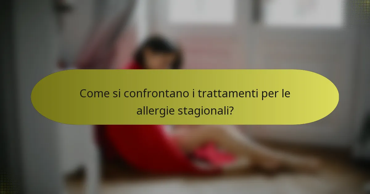 Come si confrontano i trattamenti per le allergie stagionali?