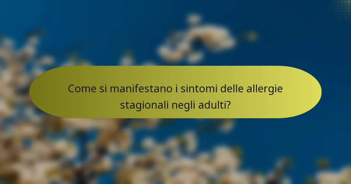 Come si manifestano i sintomi delle allergie stagionali negli adulti?
