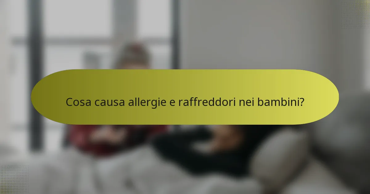 Cosa causa allergie e raffreddori nei bambini?