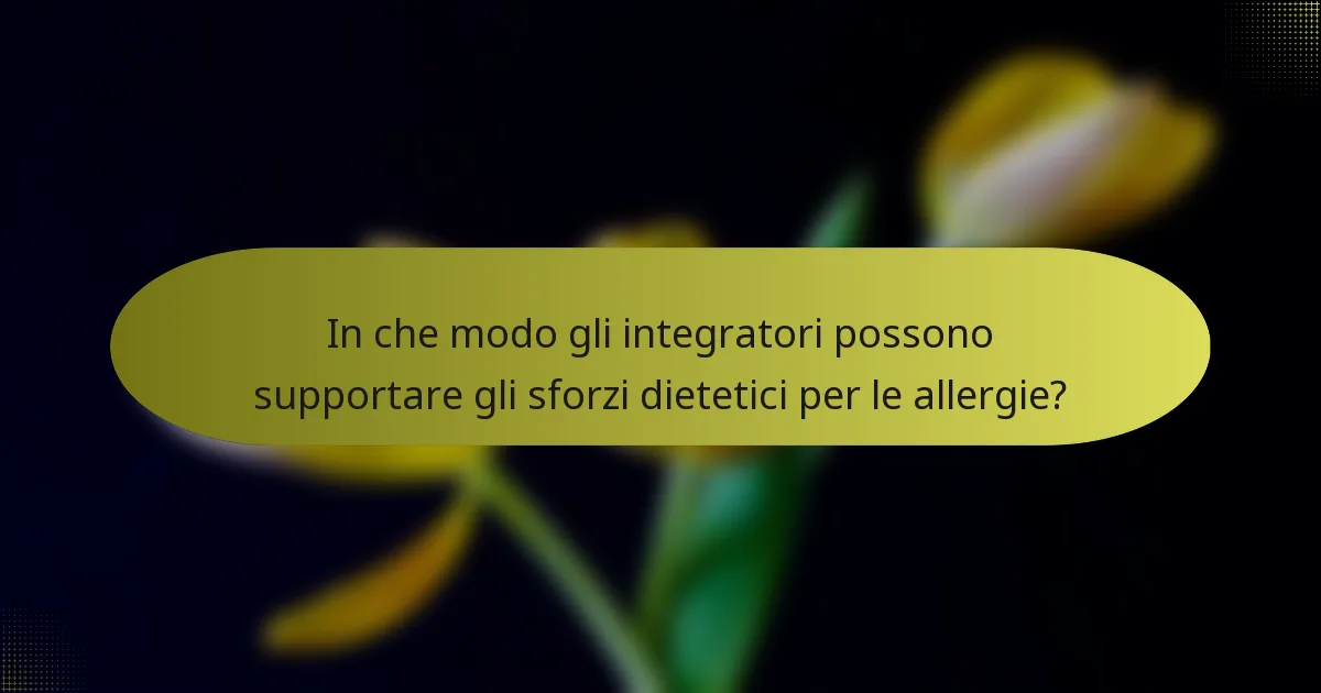 In che modo gli integratori possono supportare gli sforzi dietetici per le allergie?