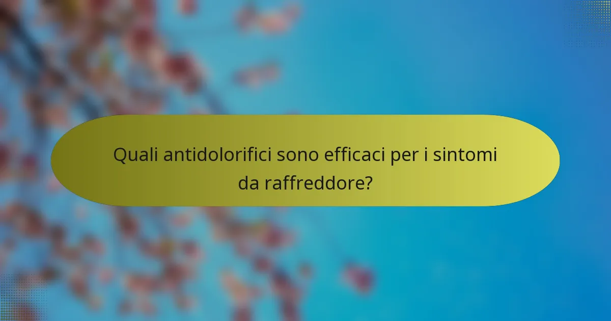 Quali antidolorifici sono efficaci per i sintomi da raffreddore?