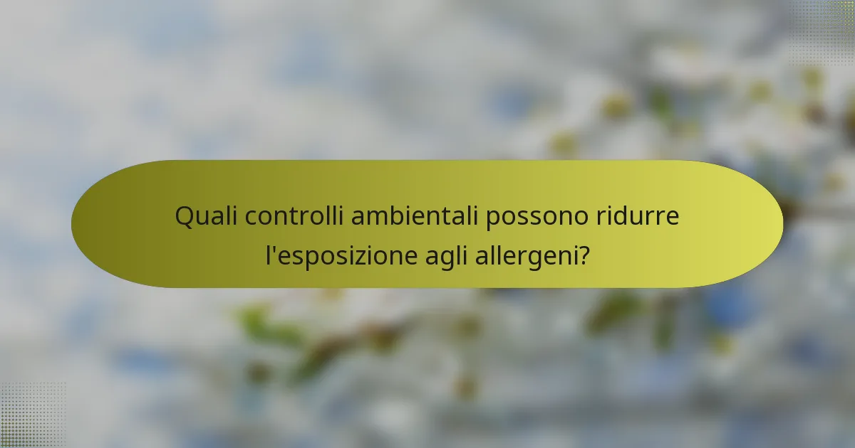 Quali controlli ambientali possono ridurre l'esposizione agli allergeni?