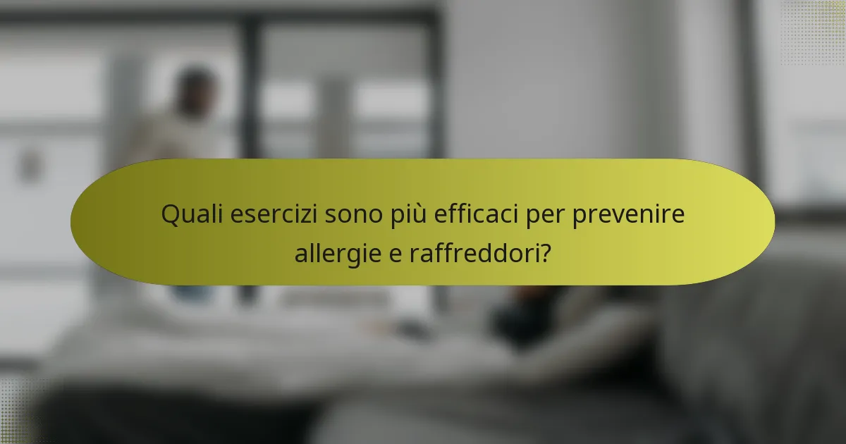 Quali esercizi sono più efficaci per prevenire allergie e raffreddori?