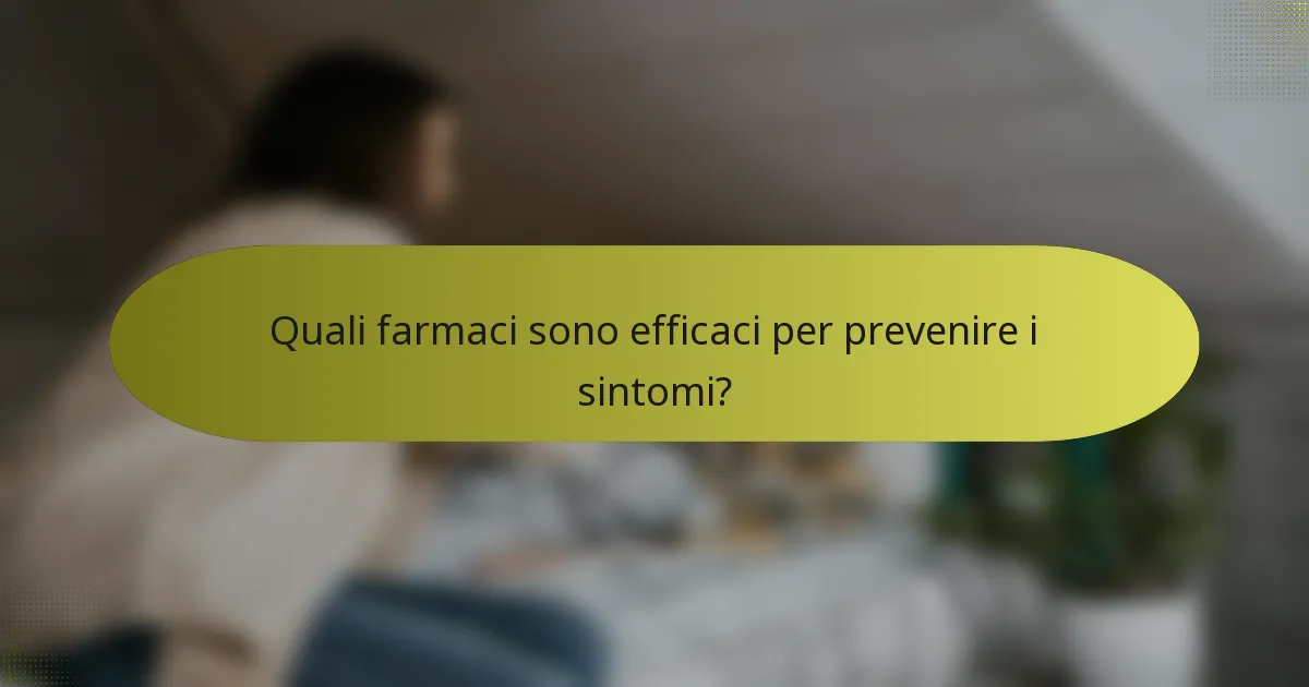 Quali farmaci sono efficaci per prevenire i sintomi?