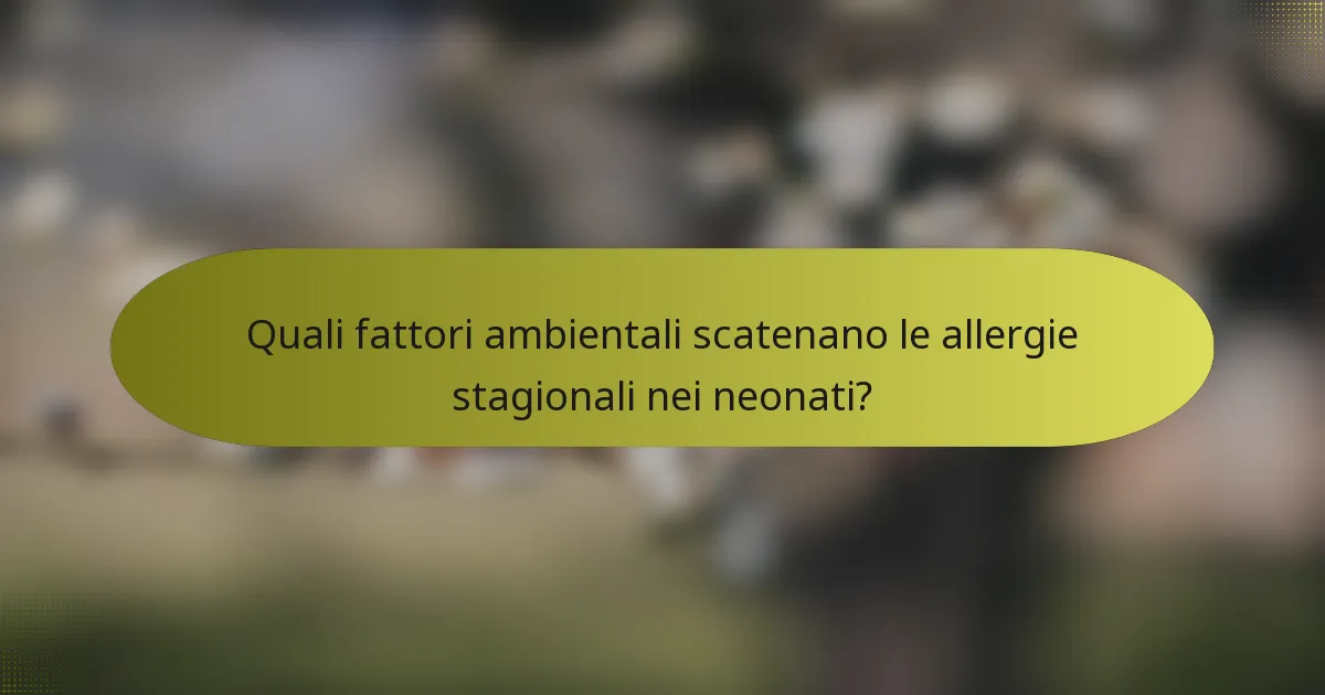Quali fattori ambientali scatenano le allergie stagionali nei neonati?