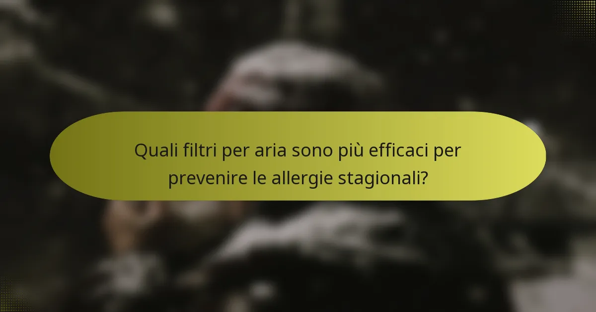 Quali filtri per aria sono più efficaci per prevenire le allergie stagionali?