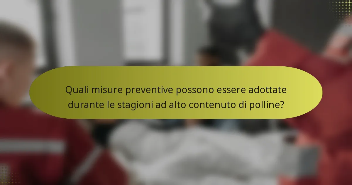 Quali misure preventive possono essere adottate durante le stagioni ad alto contenuto di polline?
