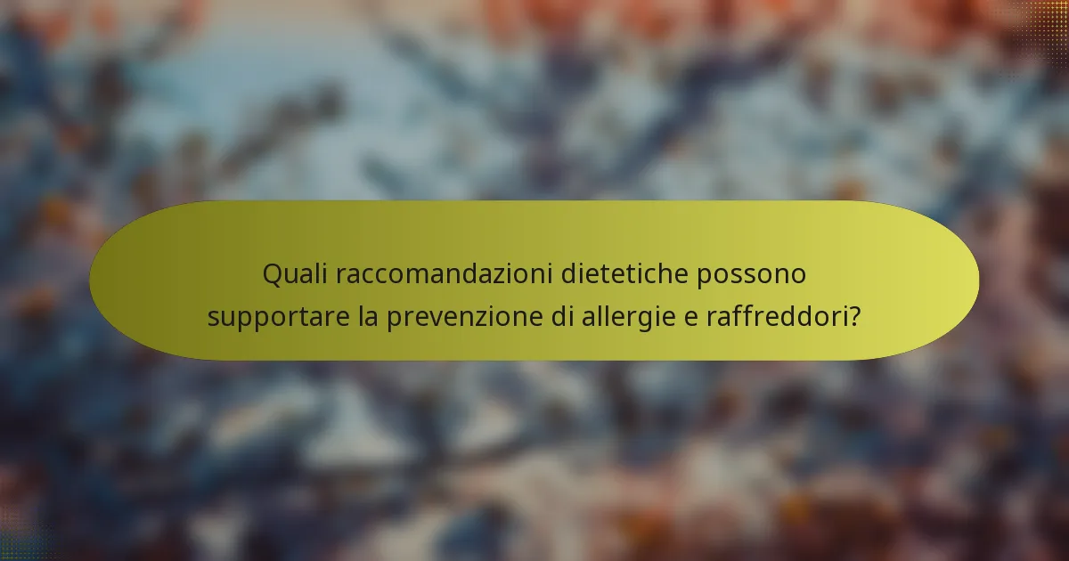 Quali raccomandazioni dietetiche possono supportare la prevenzione di allergie e raffreddori?