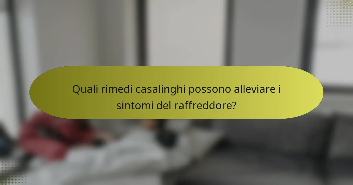 Quali rimedi casalinghi possono alleviare i sintomi del raffreddore?