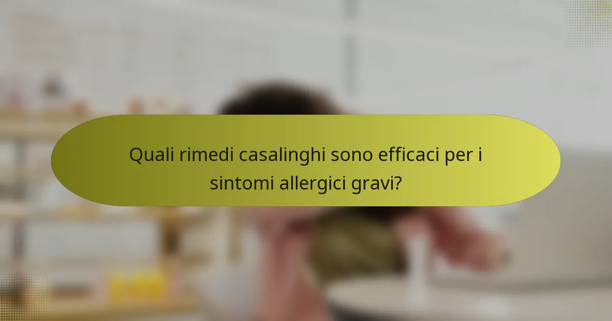 Quali rimedi casalinghi sono efficaci per i sintomi allergici gravi?