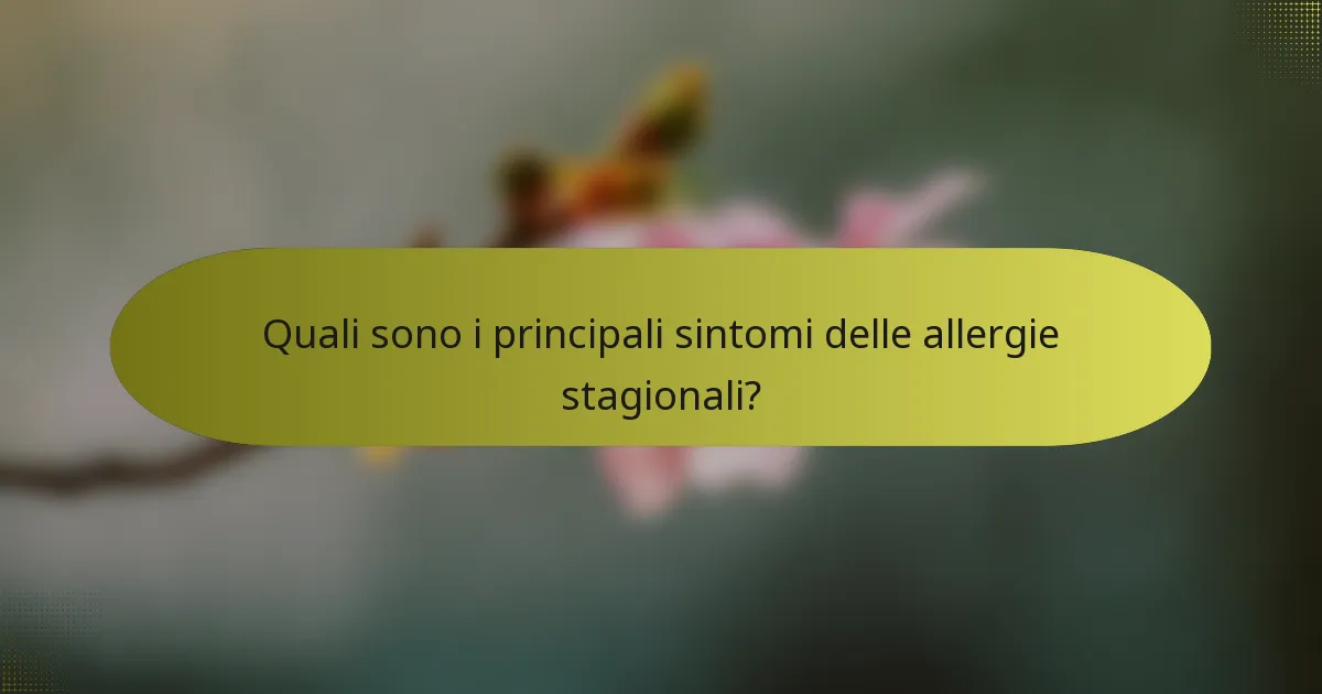Quali sono i principali sintomi delle allergie stagionali?