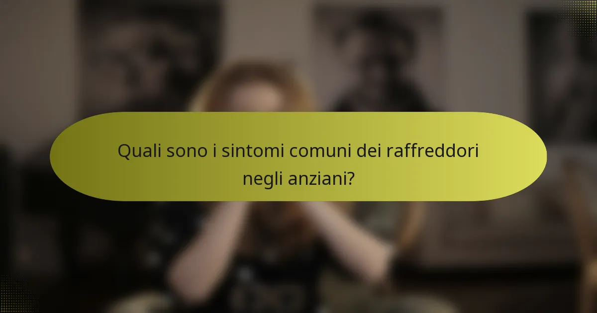 Quali sono i sintomi comuni dei raffreddori negli anziani?