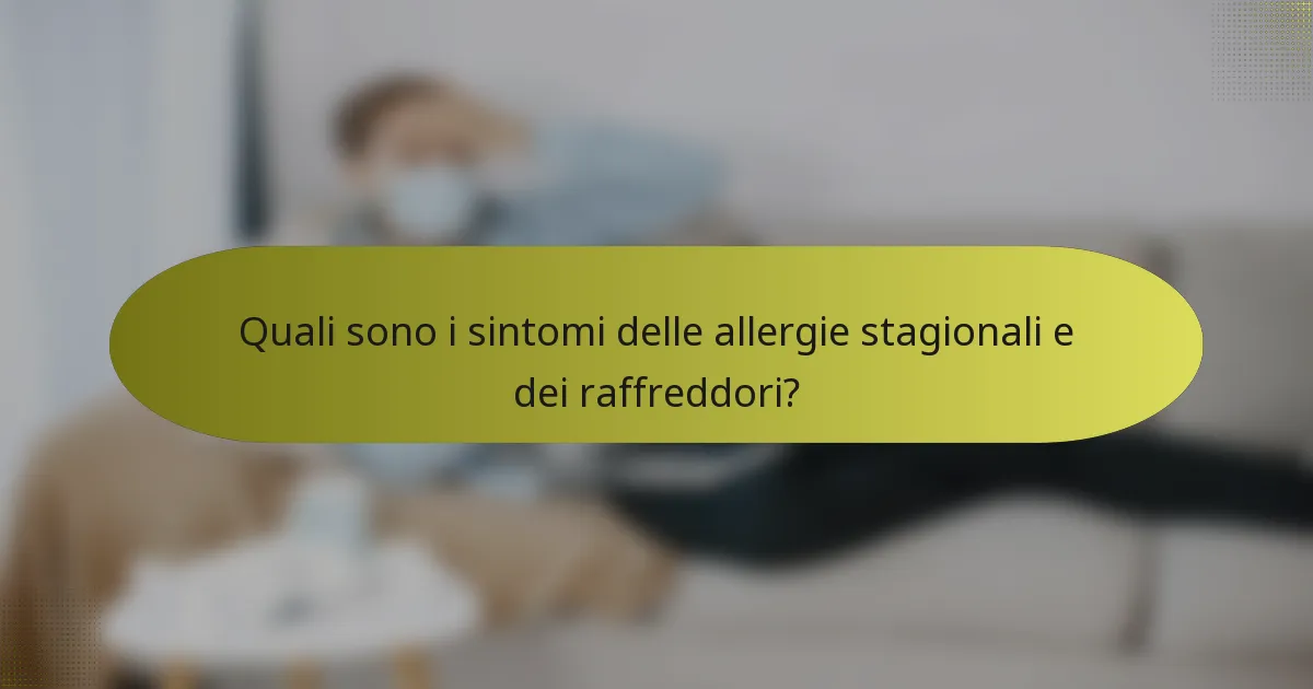 Quali sono i sintomi delle allergie stagionali e dei raffreddori?