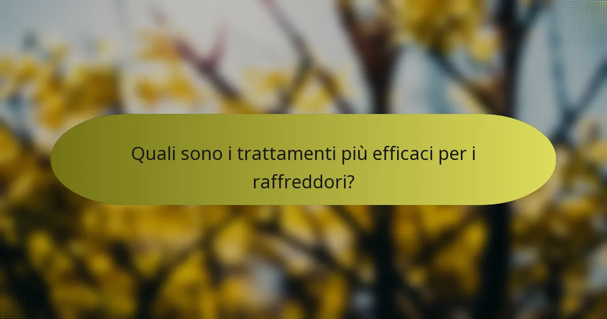 Quali sono i trattamenti più efficaci per i raffreddori?