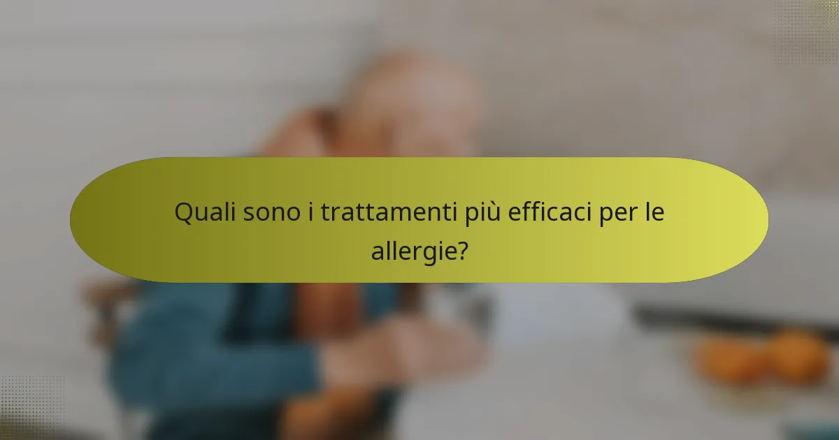 Quali sono i trattamenti più efficaci per le allergie?
