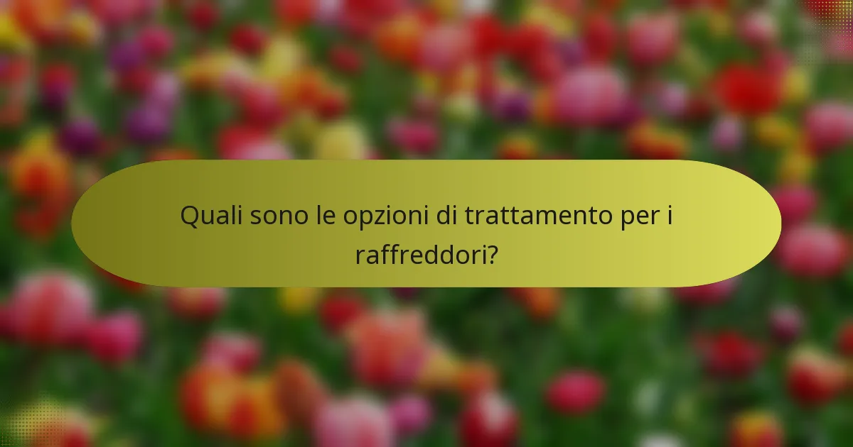 Quali sono le opzioni di trattamento per i raffreddori?