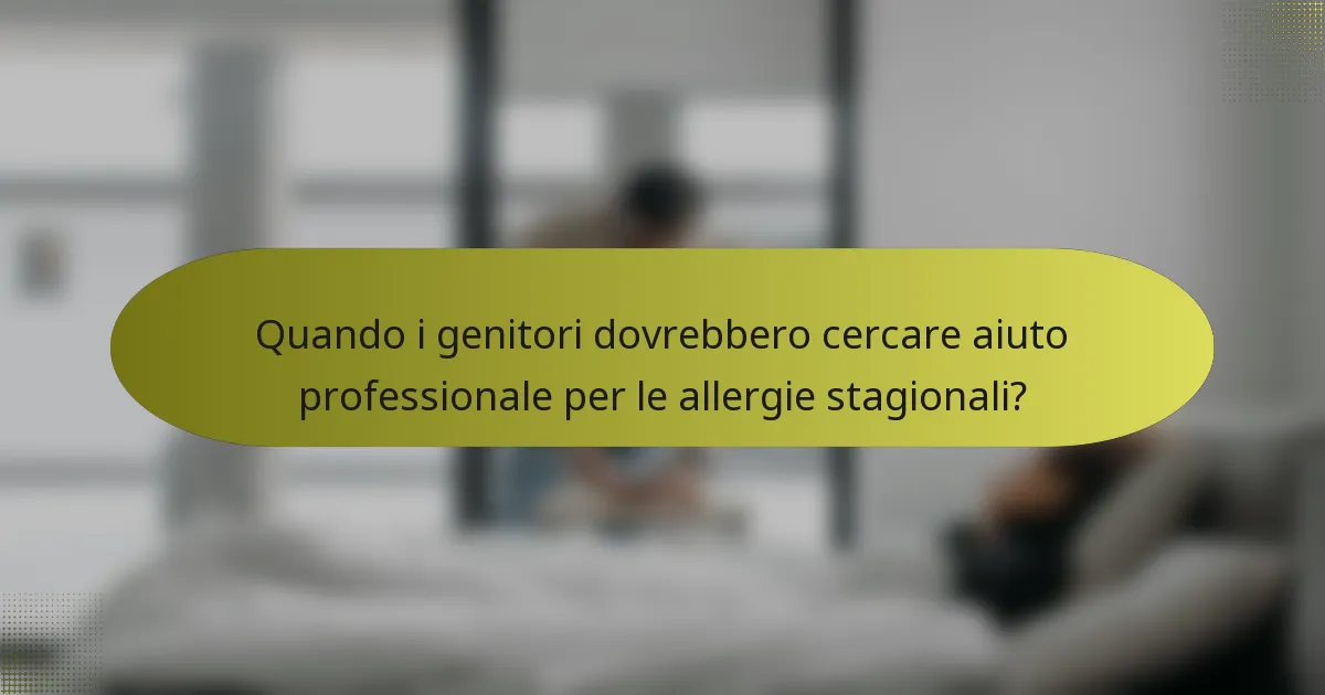 Quando i genitori dovrebbero cercare aiuto professionale per le allergie stagionali?