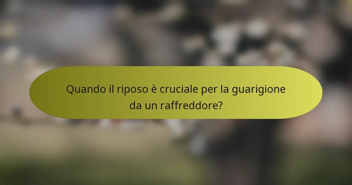 Quando il riposo è cruciale per la guarigione da un raffreddore?