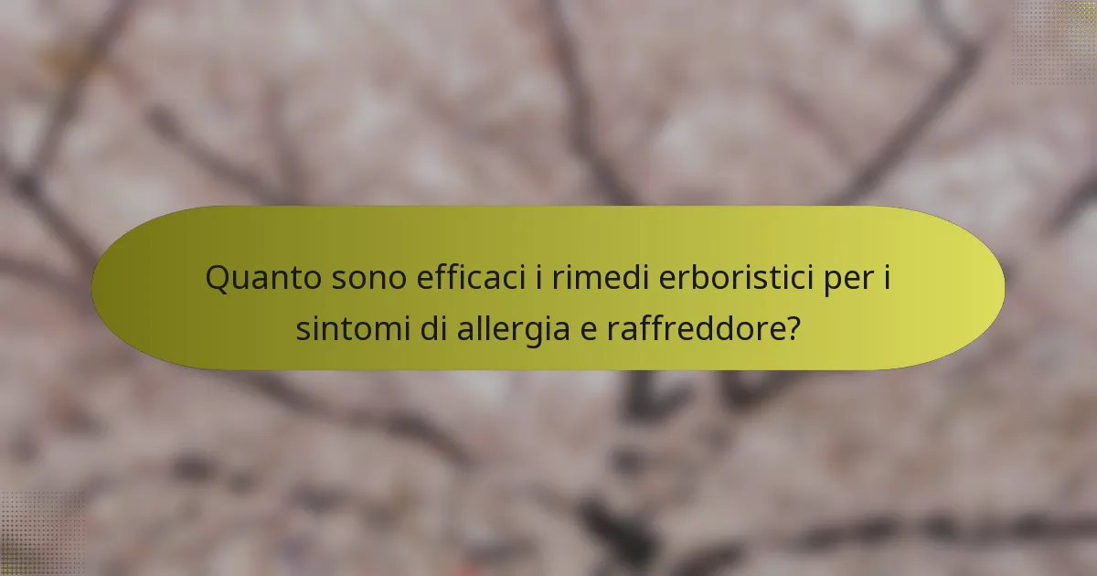 Quanto sono efficaci i rimedi erboristici per i sintomi di allergia e raffreddore?