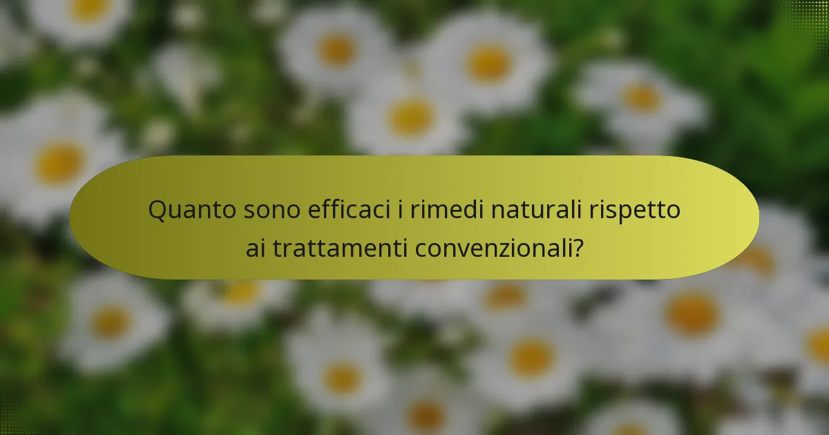 Quanto sono efficaci i rimedi naturali rispetto ai trattamenti convenzionali?
